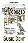 Word Perfect: Etymological Entertainment For Every Day of the Year by Susie Dent