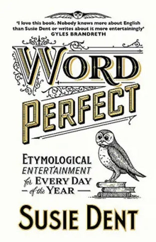 Word Perfect: Etymological Entertainment For Every Day of the Year by Susie Dent